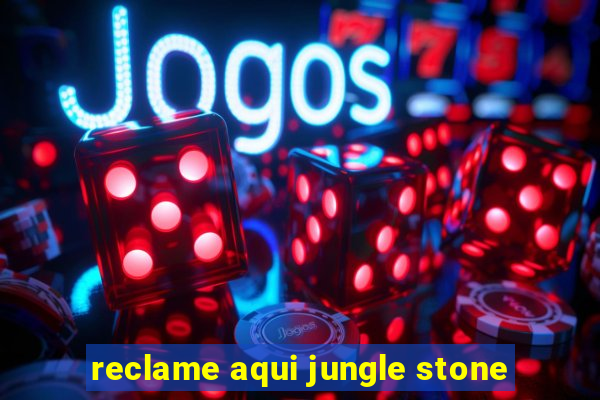 reclame aqui jungle stone